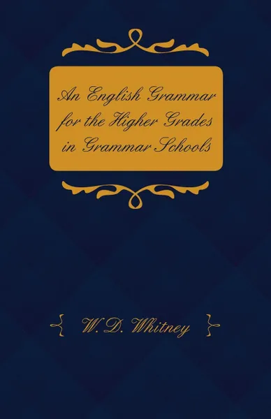 Обложка книги An English Grammar for the Higher Grades in Grammar Schools - Adapted from 'Essentials of English Grammar', W. D. Whitney