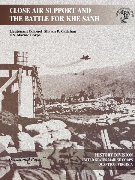 Обложка книги Close Air Support and the Battle for Khe Sanh, Shawn P. Callahan, Marine Corps History Division