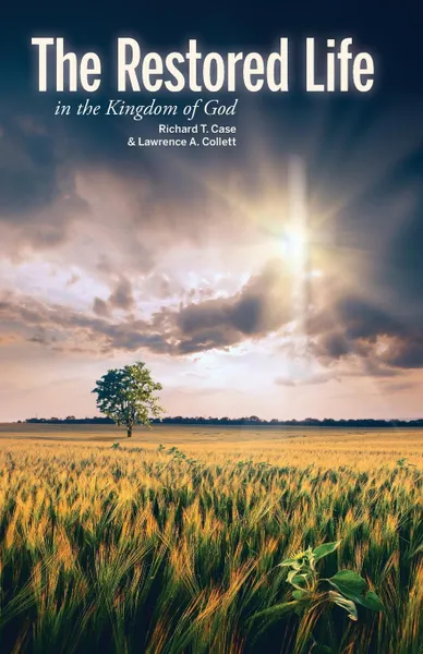 Обложка книги The Restored Life. in the Kingdom of God, Richard T. Case, Lawrence A. Collett