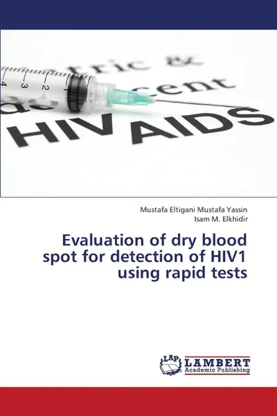 Обложка книги Evaluation of Dry Blood Spot for Detection of Hiv1 Using Rapid Tests, Yassin Mustafa Eltigani Mustafa, Elkhidir Isam M.