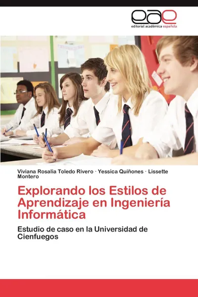 Обложка книги Explorando los  Estilos de Aprendizaje en Ingenieria Informatica, Toledo Rivero Viviana Rosalia, Quiñones Yessica, Montero Lissette