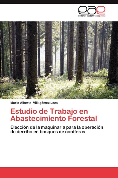 Обложка книги Estudio de Trabajo En Abastecimiento Forestal, Mario Alberto Villag Mez Loza