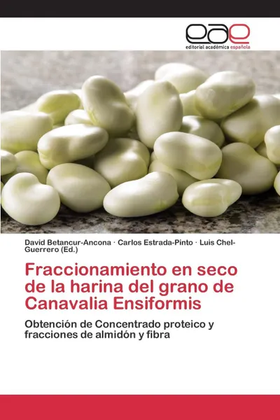 Обложка книги Fraccionamiento en seco de la harina del grano de Canavalia Ensiformis, Betancur-Ancona David, Estrada-Pinto Carlos