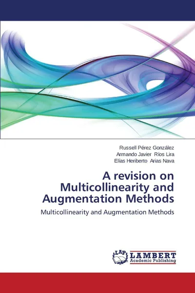 Обложка книги A Revision on Multicollinearity and Augmentation Methods, Perez Gonzalez Russell, Rios Lira Armando Javier, Arias Nava Elias Heriberto
