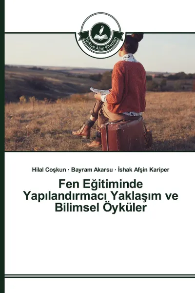 Обложка книги Fen Egitiminde Yap?land?rmac? Yaklas?m ve Bilimsel Oykuler, Coşkun Hilal, Akarsu Bayram, Kariper İshak Afşin