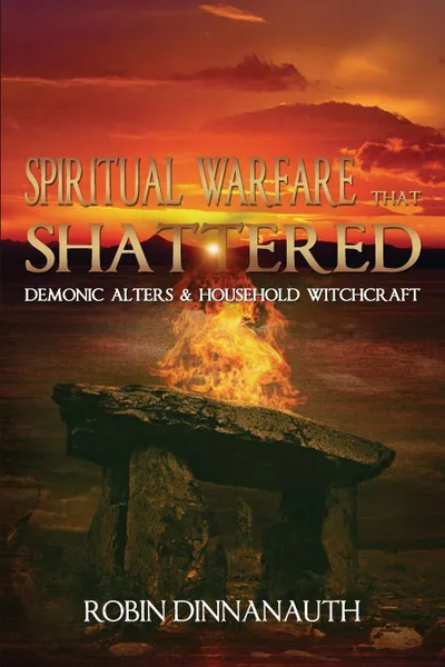 Обложка книги Spiritual Warfare that Shattered Demonic Alters & Household Witchcraft, Robin Dinnanauth