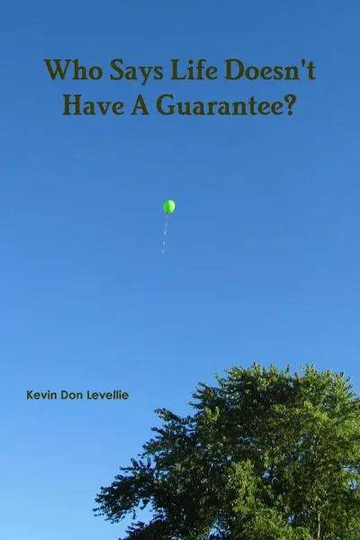 Обложка книги Who Says Life Doesn't Have A Guarantee?, Kevin Don Levellie