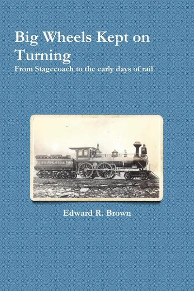 Обложка книги Big Wheels Kept on Turning, Edward R. Brown