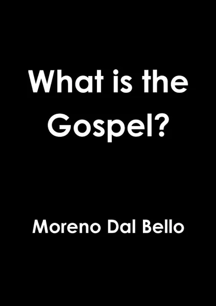 Обложка книги What is the Gospel?, Moreno Dal Bello