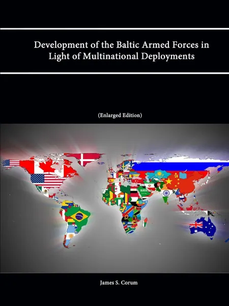 Обложка книги Development of the Baltic Armed Forces in Light of Multinational Deployments (Enlarged Edition), James S. Corum, Strategic Studies Institute, U. S. Army War College