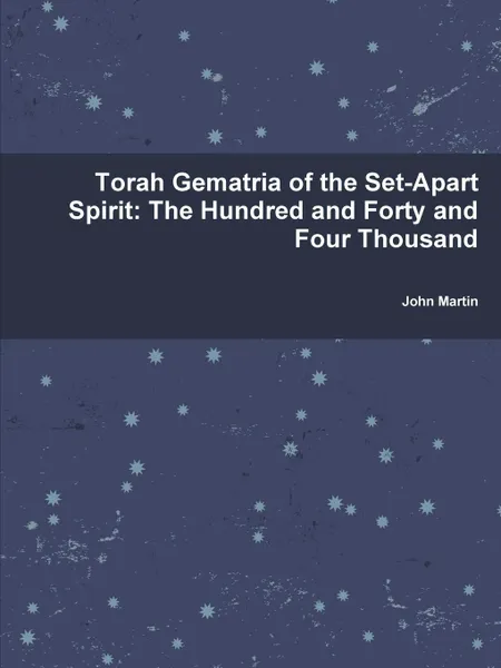 Обложка книги Torah Gematria of the Set-Apart Spirit. The Hundred and Forty and Four Thousand, John Martin