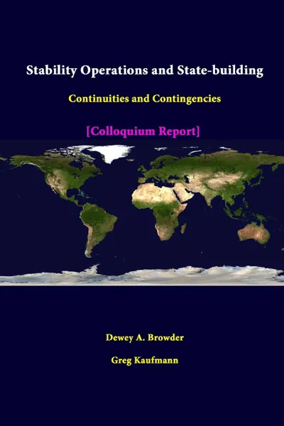 Обложка книги Stability Operations And State-Building. Continuities And Contingencies - Colloquium Report, Strategic Studies Institute, Dewey A. Browder, Greg Kaufmann