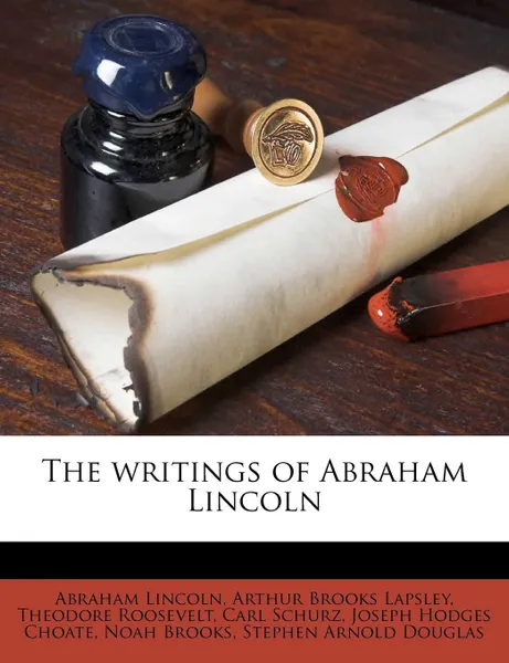 Обложка книги The writings of Abraham Lincoln Volume 1, Joseph Hodges Choate, Stephen Arnold Douglas, Carl Schurz