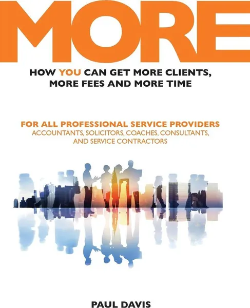 Обложка книги MORE. How YOU Can Get More Clients, More Fees & More Time, Paul Davis