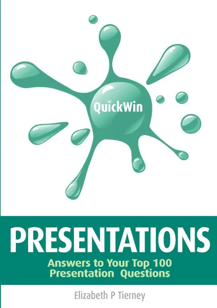 Обложка книги Quick Win Presentations. Answers to Your Top 100 Presentation Questions, Elizabeth P. Tierney