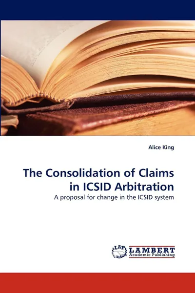Обложка книги The Consolidation of Claims in ICSID Arbitration, Alice King