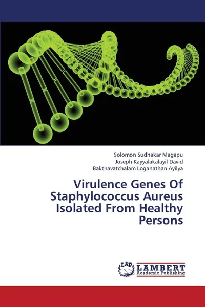 Обложка книги Virulence Genes of Staphylococcus Aureus Isolated from Healthy Persons, Magapu Solomon Sudhakar, David Joseph Kayyalakalayil, Ayilya Bakthavatchalam Loganathan