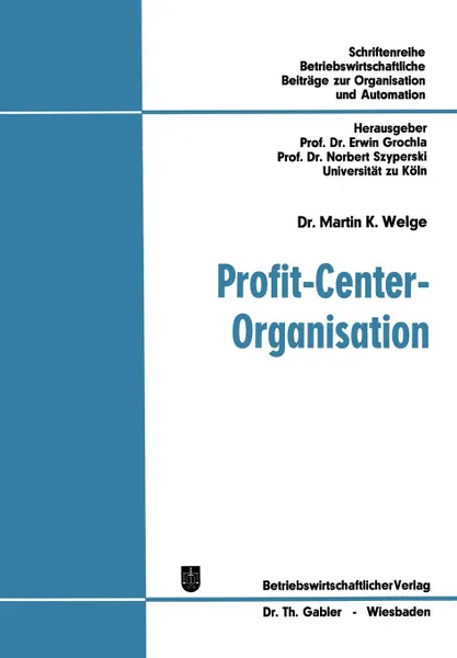 Обложка книги Profit-Center-Organisation. Organisatorische Analyse von Strukturbewertungsproblemen in funktionalen und profit-center-orientierten Organisationen, Martin K. Welge