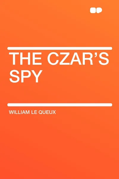 Обложка книги The Czar's Spy, William Le Queux