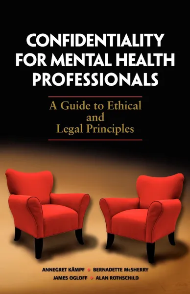 Обложка книги Confidentiality for Mental Health Professionals. A Guide to Ethical and Legal Principles, Annegret Kampf, Bernadette McSherry, James Ogloff