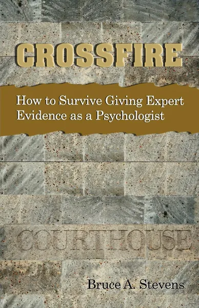 Обложка книги Crossfire! How to Survive Giving Expert Evidence as a Psychologist, Bruce Stevens