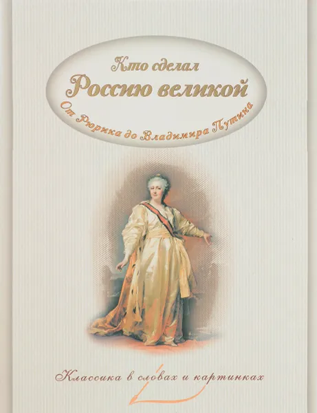 Обложка книги Кто сделал Россию Великой. Классика в словах и картинках, Владимиров В. В.