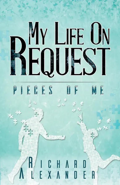 Обложка книги My Life On Request - Pieces of Me, Richard Alexander