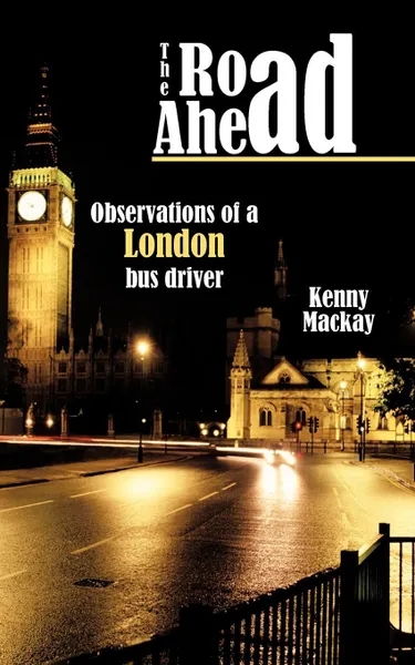 Обложка книги The Road Ahead. Observations of a London Bus Driver, Kenny MacKay