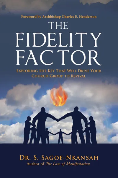 Обложка книги The Fidelity Factor. Exploring the Key That Will Drive Your Church Group to Revival, Dr. S. Sagoe-Nkansah