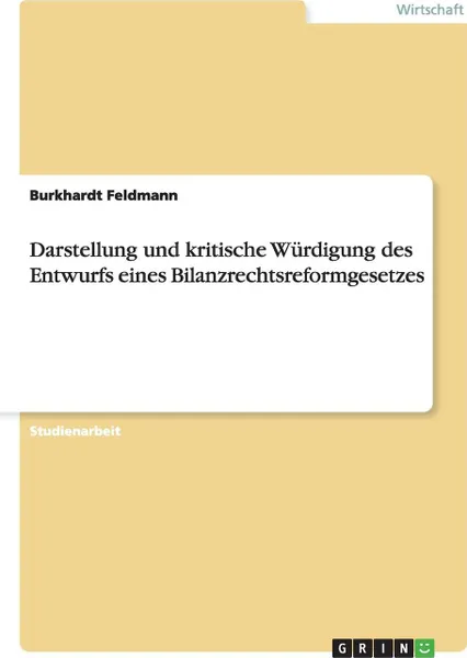 Обложка книги Darstellung und kritische Wurdigung des Entwurfs eines Bilanzrechtsreformgesetzes, Burkhardt Feldmann