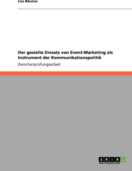 Обложка книги Der gezielte Einsatz von Event-Marketing als Instrument der Kommunikationspolitik, Lisa Bäumer