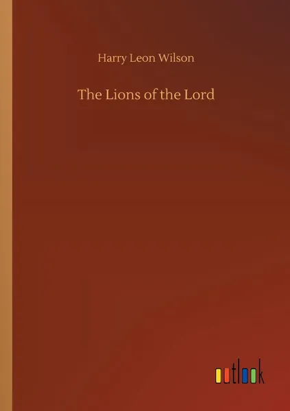 Обложка книги The Lions of the Lord, Harry Leon Wilson