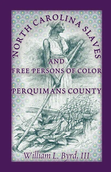 Обложка книги North Carolina Slaves and Free Persons of Color. Perquimans County, William L. III Byrd