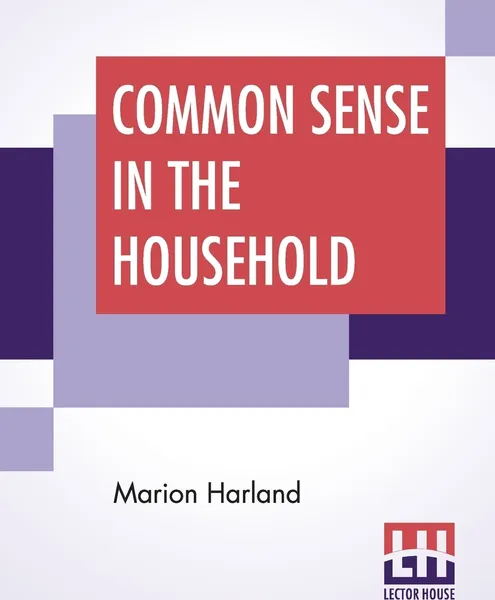 Обложка книги Common Sense In The Household. A Manual Of Practical Housewifery, Marion Harland