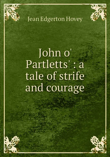 Обложка книги John o' Partletts' : a tale of strife and courage, Jean Edgerton Hovey