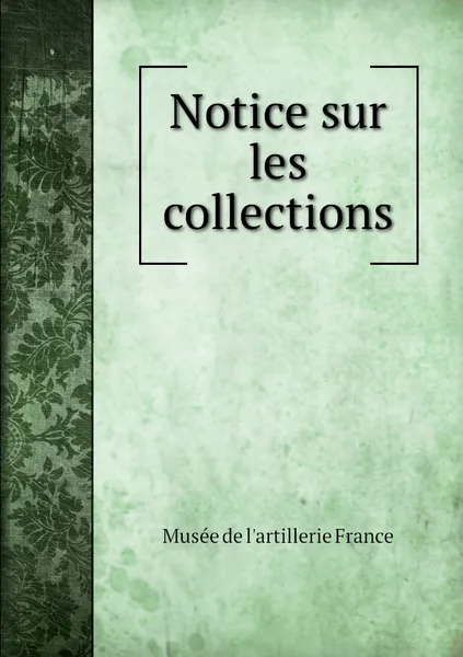 Обложка книги Notice sur les collections, Musée de l'artillerie France