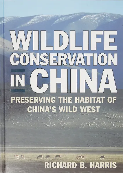 Обложка книги Wildlife Conservation in China: Preserving the Habitat of China's Wild West, Richard B. Harris