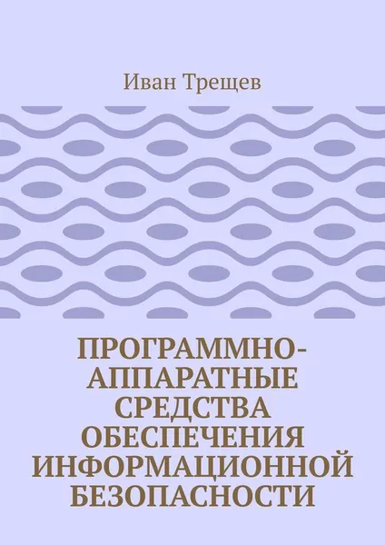 Обложка книги Программно-аппаратные средства обеспечения информационной безопасности, Иван Трещев