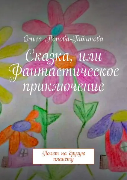 Обложка книги Сказка, или Фантастическое приключение, Ольга Попова-Габитова