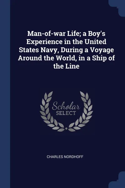 Обложка книги Man-of-war Life; a Boy's Experience in the United States Navy, During a Voyage Around the World, in a Ship of the Line, Charles Nordhoff