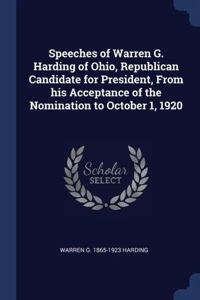 Обложка книги Speeches of Warren G. Harding of Ohio, Republican Candidate for President, From his Acceptance of the Nomination to October 1, 1920, Warren G. 1865-1923 Harding