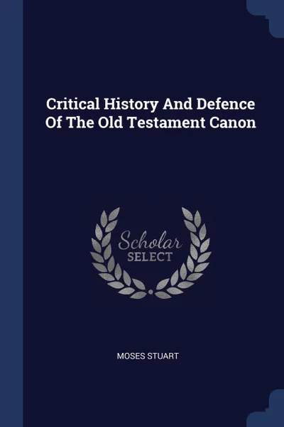 Обложка книги Critical History And Defence Of The Old Testament Canon, Moses Stuart