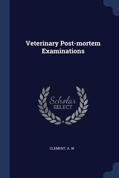 Обложка книги Veterinary Post-mortem Examinations, Clement A. W