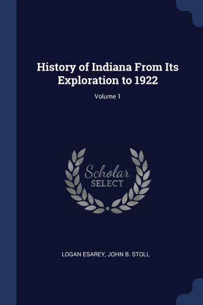 Обложка книги History of Indiana From Its Exploration to 1922; Volume 1, Logan Esarey, John B. Stoll