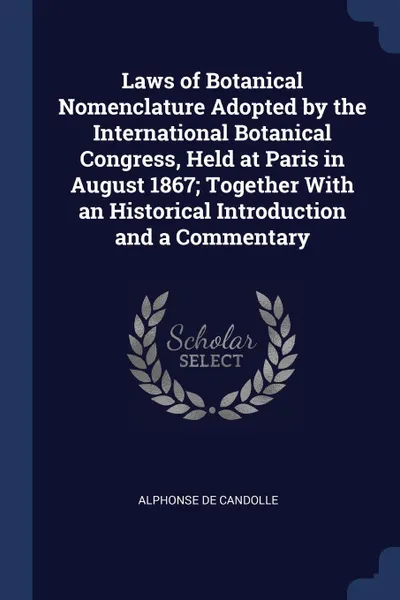 Обложка книги Laws of Botanical Nomenclature Adopted by the International Botanical Congress, Held at Paris in August 1867; Together With an Historical Introduction and a Commentary, Alphonse De Candolle