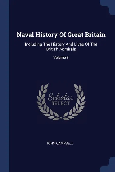 Обложка книги Naval History Of Great Britain. Including The History And Lives Of The British Admirals; Volume 8, John Campbell