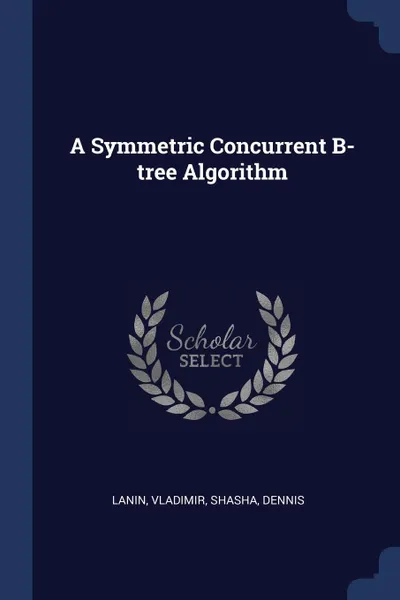 Обложка книги A Symmetric Concurrent B-tree Algorithm, Vladimir Lanin, Dennis Shasha