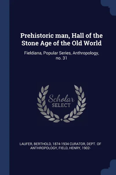 Обложка книги Prehistoric man, Hall of the Stone Age of the Old World. Fieldiana, Popular Series, Anthropology, no. 31, Henry Field