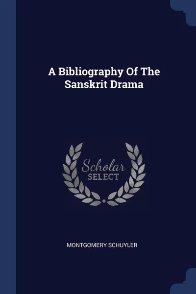 Обложка книги A Bibliography Of The Sanskrit Drama, Montgomery Schuyler