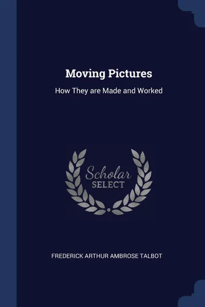 Обложка книги Moving Pictures. How They are Made and Worked, Frederick Arthur Ambrose Talbot